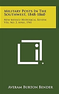 Military Posts in the Southwest, 1848-1860: New Mexico Historical Review, V16, No. 2, April, 1941 (Hardcover)