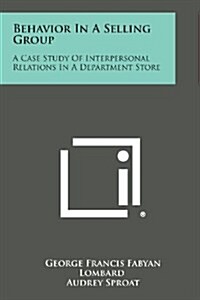 Behavior in a Selling Group: A Case Study of Interpersonal Relations in a Department Store (Paperback)