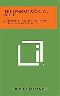 The Swan of Avon, V1, No. 1: A Quarterly Dealing with New Shakespearean Research (Hardcover)