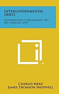 Intergovernmental Debts: International Conciliation, No. 287, February, 1933 (Hardcover)