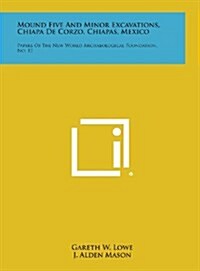 Mound Five and Minor Excavations, Chiapa de Corzo, Chiapas, Mexico: Papers of the New World Archaeological Foundation, No. 12 (Hardcover)