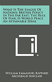 What Is the League of Nations; British Policy in the Far East; The Rule of Fear; Is World Peace an Attainable Ideal (Hardcover)