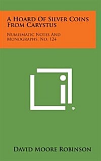 A Hoard of Silver Coins from Carystus: Numismatic Notes and Monographs, No. 124 (Hardcover)