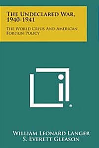 The Undeclared War, 1940-1941: The World Crisis and American Foreign Policy (Paperback)