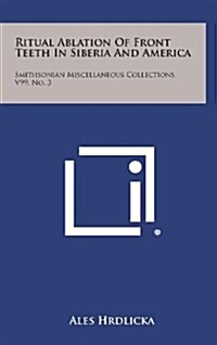 Ritual Ablation of Front Teeth in Siberia and America: Smithsonian Miscellaneous Collections, V99, No. 3 (Hardcover)