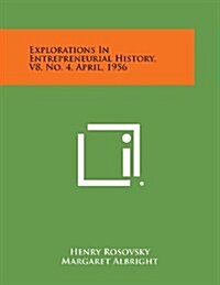 Explorations in Entrepreneurial History, V8, No. 4, April, 1956 (Paperback)