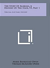 The Story of Alabama, a History of the State, V5, Part 1: Personal and Family History (Hardcover)