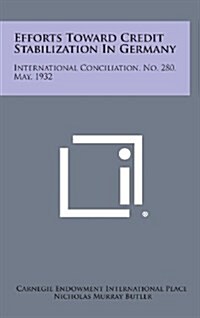 Efforts Toward Credit Stabilization in Germany: International Conciliation, No. 280, May, 1932 (Hardcover)