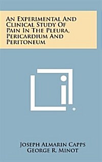An Experimental and Clinical Study of Pain in the Pleura, Pericardium and Peritoneum (Hardcover)