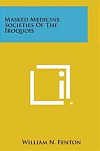 Masked Medicine Societies of the Iroquois (Paperback)