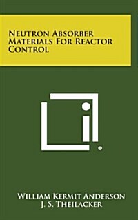 Neutron Absorber Materials for Reactor Control (Hardcover)