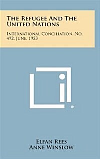 The Refugee and the United Nations: International Conciliation, No. 492, June, 1953 (Hardcover)