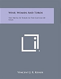 Wine, Women and Toros: The Fiesta de Toros in the Culture of Spain (Paperback)