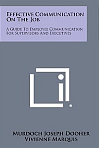 Effective Communication on the Job: A Guide to Employee Communication for Supervisors and Executives (Paperback)