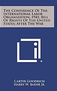 The Conference of the International Labor Organization, 1941; Bill of Rights of the United States; After the War (Hardcover)