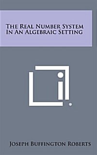 The Real Number System in an Algebraic Setting (Hardcover)