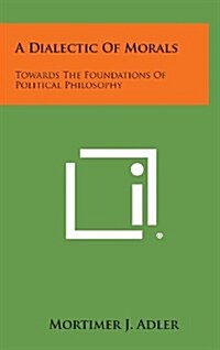 A Dialectic of Morals: Towards the Foundations of Political Philosophy (Hardcover)