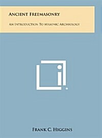 Ancient Freemasonry: An Introduction to Masonic Archeology (Hardcover)