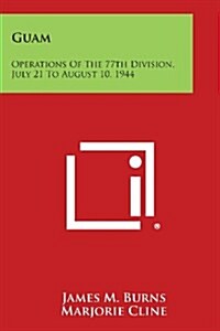 Guam: Operations of the 77th Division, July 21 to August 10, 1944 (Paperback)