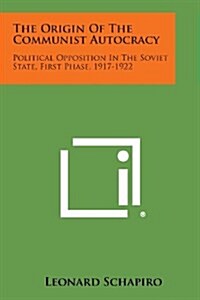 The Origin of the Communist Autocracy: Political Opposition in the Soviet State, First Phase, 1917-1922 (Paperback)