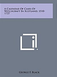 A Calendar of Cases of Witchcraft in Scotland, 1510-1727 (Hardcover)