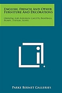 English, French and Other Furniture and Decorations: Oriental and Aubusson Carpets, Paintings, Prints, Textiles, Silver (Paperback)