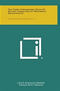 The Third Chromosome Group of Mutant Characters of Drosophila Melanogaster: Carnegie Institution of Washington, No. 327 (Hardcover)