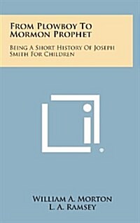 From Plowboy to Mormon Prophet: Being a Short History of Joseph Smith for Children (Hardcover)