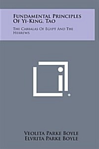 Fundamental Principles of Yi-King, Tao: The Cabbalas of Egypt and the Hebrews (Hardcover)