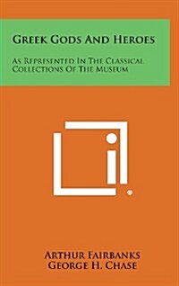 Greek Gods and Heroes: As Represented in the Classical Collections of the Museum (Hardcover)