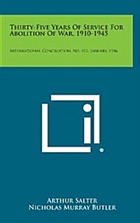 Thirty-Five Years of Service for Abolition of War, 1910-1945: International Conciliation, No. 417, January, 1946 (Hardcover)