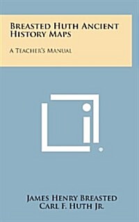 Breasted Huth Ancient History Maps: A Teachers Manual (Hardcover)