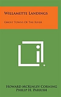 Willamette Landings: Ghost Towns of the River (Hardcover)