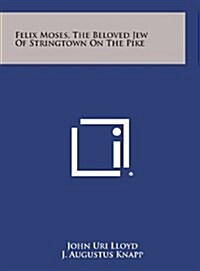 Felix Moses, the Beloved Jew of Stringtown on the Pike (Hardcover)