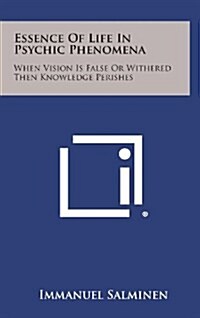 Essence of Life in Psychic Phenomena: When Vision Is False or Withered Then Knowledge Perishes (Hardcover)