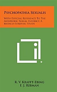 Psychopathia Sexualis: With Especial Reference to the Antipathic Sexual Instinct, a Medico-Forensic Study (Hardcover)