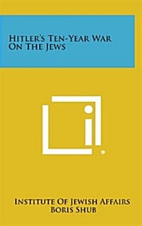 Hitlers Ten-Year War on the Jews (Hardcover)