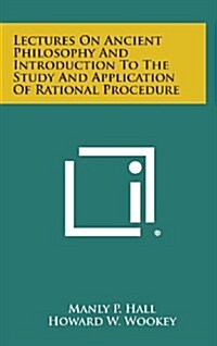 Lectures on Ancient Philosophy and Introduction to the Study and Application of Rational Procedure (Hardcover)