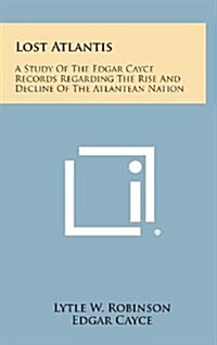 Lost Atlantis: A Study of the Edgar Cayce Records Regarding the Rise and Decline of the Atlantean Nation (Hardcover)