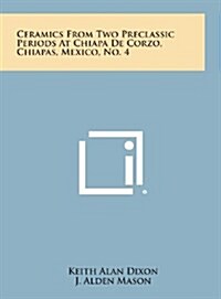 Ceramics from Two Preclassic Periods at Chiapa de Corzo, Chiapas, Mexico, No. 4 (Hardcover)