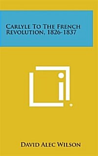 Carlyle to the French Revolution, 1826-1837 (Hardcover)