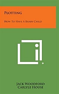 Plotting: How to Have a Brain Child (Hardcover)