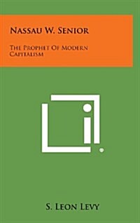 Nassau W. Senior: The Prophet of Modern Capitalism (Hardcover)