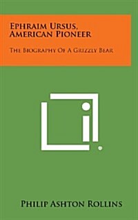 Ephraim Ursus, American Pioneer: The Biography of a Grizzly Bear (Hardcover)