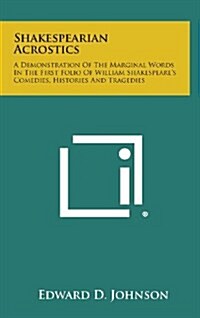 Shakespearian Acrostics: A Demonstration of the Marginal Words in the First Folio of William Shakespeares Comedies, Histories and Tragedies (Hardcover)