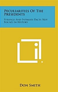 Peculiarities of the Presidents: Strange and Intimate Facts Not Found in History (Hardcover)