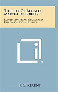 The Life of Blessed Martin de Porres: Saintly American Negro and Patron of Social Justice (Hardcover)