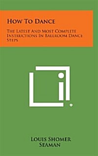 How to Dance: The Latest and Most Complete Instructions in Ballroom Dance Steps (Hardcover)