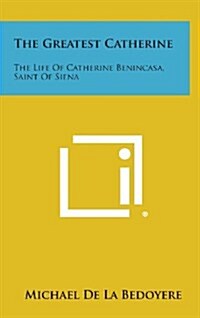 The Greatest Catherine: The Life of Catherine Benincasa, Saint of Siena (Hardcover)