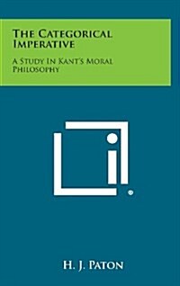 The Categorical Imperative: A Study in Kants Moral Philosophy (Hardcover)